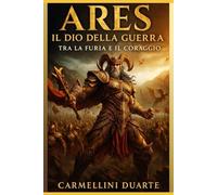 Ares: Il Dio della Guerra - Tra la Furia e il Coraggio