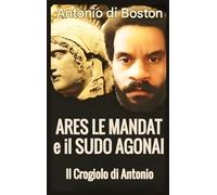 Ares Le Mandat e il Sudo Agonai: Il crogiolo di Antonio