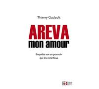 Areva mon amour: Enquête sur un pouvoir qui les rend fous