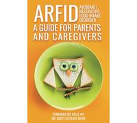 ARFID - Avoidant/Restrictive Food Intake Disorder - A Guide for Parents and Caregivers