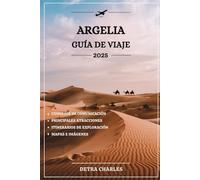 ARGELIA GUÍA DE VIAJE 2025: Desbloquea paisajes impresionantes, ruinas antiguas, ciudades vibrantes, playas exóticas, aventuras en el desierto, cocina deliciosa y experiencias culturales memorables