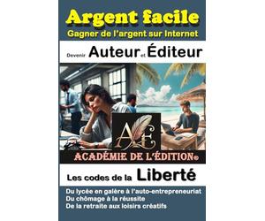 Argent facile - Auto-entrepreneuriat - Gagner de l’argent sur Internet - KDP - Du lycée en galère à l’auto-entrepreneuriat: Du chômage à la réussite ... de la liberté - Devenir auteur et éditeur