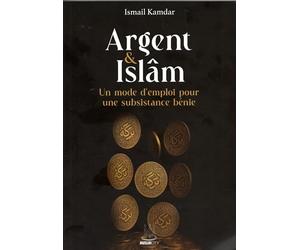 Argent & islam - un mode d'emploi pour une subsistance bénie