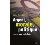 Argent, morale, politique - René Dosière - Seuil - broché - Essai