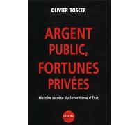 Argent public, fortunes privées : Histoire secrète du favoritisme d'Etat