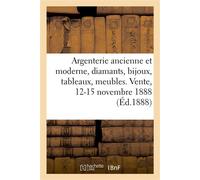 Argenterie ancienne et moderne, diamants, bijoux, tableaux, meubles anciens, bronzes Et objets d'art. Vente, 12-15 novembre 1888 - Collectif - Hachette Bnf - broché - Livre