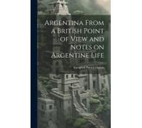 Argentina From A British Point Of View And Notes On Argentine Life