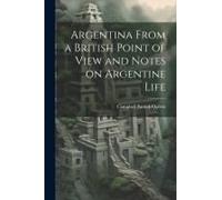 Argentina From A British Point Of View And Notes On Argentine Life