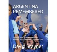 ARGENTINA REMEMBERED: FROM INDIGINOUS HOMELANDS TO MODERN SOUTH AMERICA'S POWERHOUSE