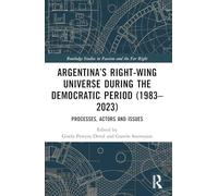 Argentina’s Right-Wing Universe During the Democratic Period, 1983-2023: Processes, Actors and Issues