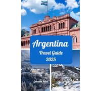 ARGENTINA TRAVEL GUIDE 2025: Best Times to Visit, Must-See Sights, Top Accommodations, SIM Card Advice, and Iconic Destinations