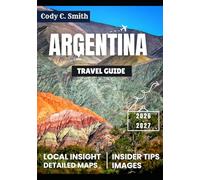 Argentina Travel Guide 2026-2027: Where Ice Meets Fire: Patagonia Unleashed