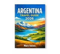 Argentina Travel Guide 2026: Uncover must-see destinations, unforgettable itineraries, renowned food and wine, vibrant tango, breathtaking Patagonia, ... visitors and seasoned explorers, from the b