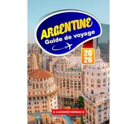 Argentine Guide De Voyage 2026: Découvrez des joyaux cachés, des monuments historiques, des conseils de voyage et des expériences de vacances inoubliables