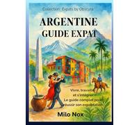 Argentine Guide Expat: Vivre, travailler et s’intégrer - Le guide complet pour réussir son expatriation
