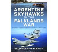 Argentine Skyhawks in the Falklands War: Targeting the Task Force in the South Atlantic in 1982