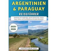 Argentinien & Paraguay Reiseführer 2025-2026: Entdecken Sie Insidertipps, epische Reiserouten, lokales Essen, Kultur und Grenzabenteuer für jeden Reisenden