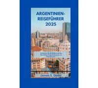 ARGENTINIEN-REISEFÜHRER 2025: Entdecken Sie die Kultur und das Nachtleben Argentiniens wie ein Einheimischer
