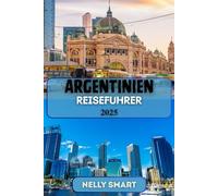 Argentinien Reiseführer 2025: Entdecken Sie lebendige Kultur, Naturwunder und Abenteuer, die Sie nicht verpassen sollten