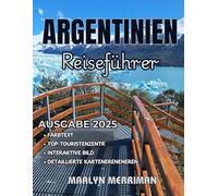 ARGENTINIEN Reiseführer 2025: Ihr umfassender Reiseführer für Argentinien - Wichtige Tipps, sehenswerte Orte und authentische kulturelle Erlebnisse