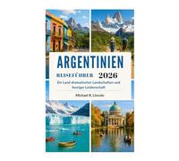ARGENTINIEN REISEFÜHRER 2026: Ein Land dramatischer Landschaften und feuriger Leidenschaft