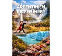 ARGENTINIEN-REISEFÜHRER 2026: Ihre vollständige Reise durch Argentiniens Städte, Landschaften, Kultur und Küche