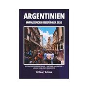 ARGENTINIEN UMFASSENDER REISEFÜHRER 2026