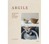 Argile - 20 Projets Pour Maîtriser Le Tour
