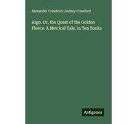 Argo. Or, the Quest of the Golden Fleece. A Metrical Tale, in Ten Books