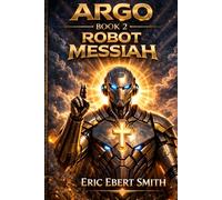 ARGO, Robot Messiah: Book 2 in the Argo Series