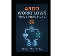 ARGO WORKFLOWS MADE PRACTICAL: Build reliable CI/CD pipelines and Kubernetes workflows with Argo, templates, DAGs, artifacts, and GitOps automation