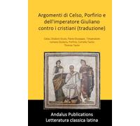 Argomenti di Celso, Porfirio e dell'imperatore Giuliano contro i cristiani (traduzione)