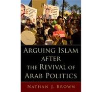 Arguing Islam After The Revival Of Arab Nathan J Professor Of Political Science And International Affairs And Director Brown, The George Washington University Institute For Middle East Studies (Auteur