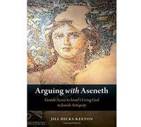 Arguing with Aseneth: Gentile Access to Israel's Living God in Jewish Antiquity - [Version Originale] Inconnu (Auteur)