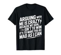 Arguing with Me is Crazy Because My Goal is Not to Win T-Shirt