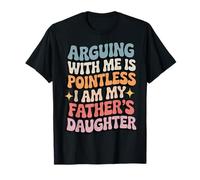 Arguing With Me Is Pointless I Am My Father's Daughter T-Shirt