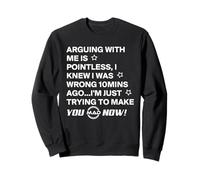 Arguing with Me is Pointless I Knew I Was Wrong 10 Minutes Sweatshirt