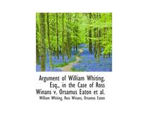 Argument Of William Whiting, Esq., In The Case Of Ross Winans V. Orsamus Eaton Et Al.