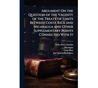 Argument On the Question of the Validity of the Treaty of Limits Between Costa Rica and Nicaragua and Other Supplementary Points Connected With It