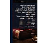 Argument On the Question of the Validity of the Treaty of Limits Between Costa Rica and Nicaragua and Other Supplementary Points Connected With It