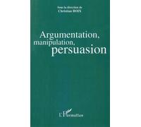 Argumentation, Manipulation, Persuasion : Actes Du Colloque, Pau Du 31 Mars Au 2 Avril 2005