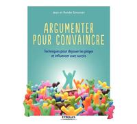 Argumenter pour convaincre – Techniques pour déjouer les pièges et influencer avec succès