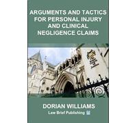 Arguments And Tactics For Personal Injury And Clinical Negligence Claims