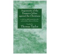 Arguments Of The Emperor Julian Against The Christians
