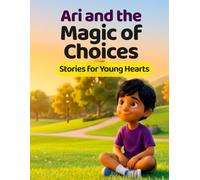 Ari and the Magic of Choices - Children's Story Book: Beautiful relatable stories that help little minds think, feel, and choose.