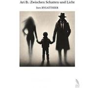 Ari B.: Zwischen Schatten und Licht Ines RYGATTHIER (Auteur)