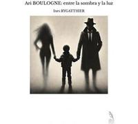 Ari BOULOGNE: entre la sombra y la luz Ines RYGATTHIER (Auteur)