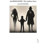 Ari BOULOGNE : Tra ombra e luce Ines RYGATTHIER (Auteur)