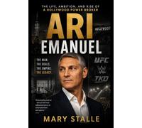 ARI EMANUEL: The Life, Ambition, and Rise of a Hollywood Power Broker