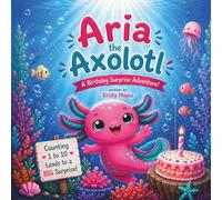 Aria the Axolotl: A Birthday Surprise Adventure